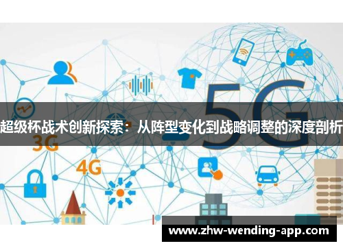超级杯战术创新探索：从阵型变化到战略调整的深度剖析
