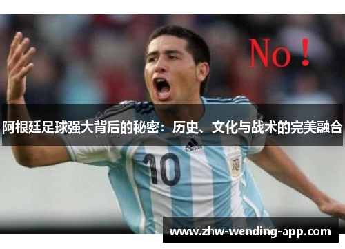 阿根廷足球强大背后的秘密：历史、文化与战术的完美融合