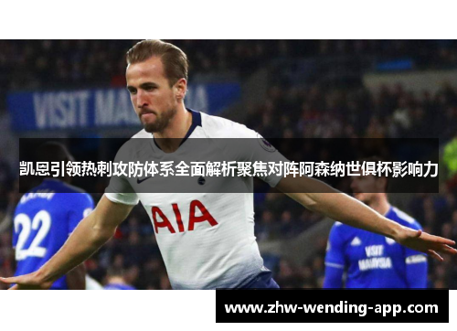 凯恩引领热刺攻防体系全面解析聚焦对阵阿森纳世俱杯影响力