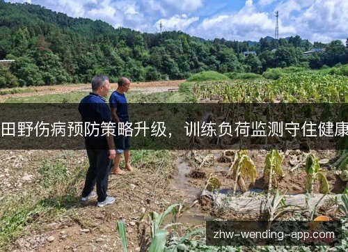 田野伤病预防策略升级，训练负荷监测守住健康